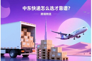 中東快遞怎么選才靠譜？這些寄件細節你可能忽略了