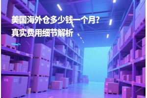 美國海外倉多少錢一個月？真實費用細節解析