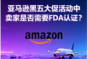 亞馬遜黑五大促活動中賣家是否需要FDA認證？