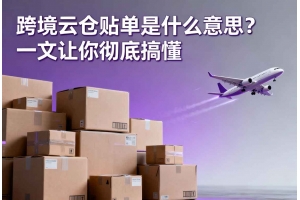跨境云倉貼單是什么意思？一文讓你徹底搞懂