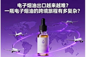 電子煙油出口越來越難？一瓶電子煙油的跨境旅程有多復雜？