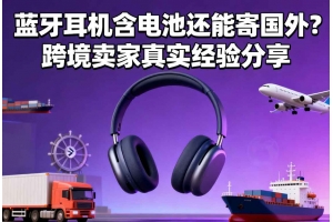 藍牙耳機含電池還能寄國外？跨境賣家真實經驗分享