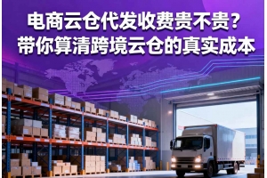 電商云倉代發收費貴不貴？帶你算清跨境云倉的真實成本