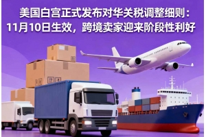 美國白宮正式發布對華關稅調整細則：11月10日生效，跨境賣家迎來階段性利好