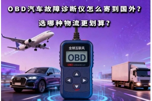 OBD汽車故障診斷儀怎么寄到國外？選哪種物流更劃算？