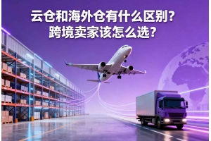云倉和海外倉有什么區別？跨境賣家該怎么選？