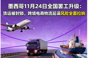 墨西哥11月24日全國罷工升級：貨運被封鎖，跨境電商物流延誤風險全面拉響