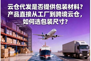 云倉代發是否提供包裝材料？產品直接從工廠到跨境云倉，如何選包裝尺寸？