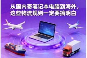 從國內寄筆記本電腦到海外，這些物流規則一定要搞明白