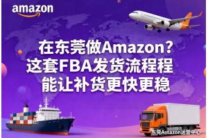 在東莞做Amazon？這套FBA發貨流程能讓補貨更快更穩