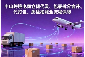 中山跨境電商倉儲代發、包裹拆分合并、代打包、質檢拍照全流程保障