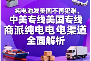 純電池發美國不再犯難，中美專線美國專線商派純電渠道全面解析