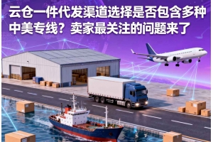 云倉一件代發渠道選擇是否包含多種中美專線？賣家最關注的問題來了