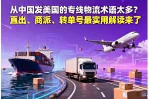 從中國發美國的專線物流術語太多？直出、商派、轉單號最實用解讀來了