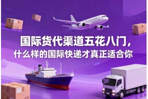 國際貨代渠道五花八門，什么樣的國際快遞才真正適合你