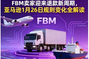 FBM賣家迎來退款新周期，亞馬遜1月26日規則變化全解讀