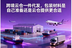 跨境云倉一件代發，包裝材料是自己準備還是云倉提供更合適