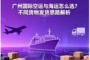 廣州國際空運與海運怎么選？不同貨物發貨思路解析