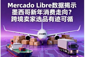 Mercado Libre數據揭示墨西哥新年消費走向？跨境賣家選品有跡可循
