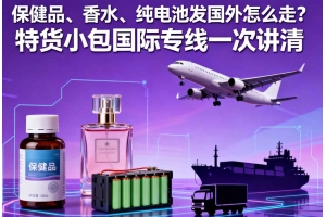 保健品、香水、純電池發國外怎么走？特貨小包國際專線一次講清