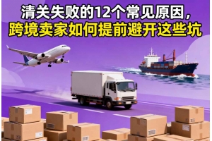 清關失敗的12個常見原因，跨境賣家如何提前避開這些坑