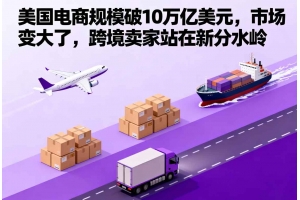 美國電商規模破10萬億美元，市場變大了，跨境賣家站在新分水嶺