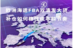 歐洲海運FBA雙清發大貨補倉如何穩住成本和節奏