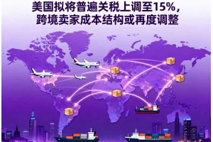 美國擬將普遍關稅上調至15%，跨境賣家成本結構或再度調整
