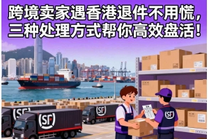 跨境賣家遇香港退件不用慌，三種處理方式幫你高效盤活！