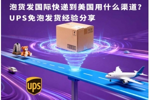 泡貨發國際快遞到美國用什么渠道？UPS免泡發貨經驗分享