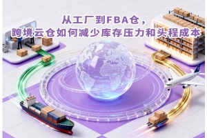 從工廠到FBA倉，跨境云倉如何減少庫存壓力和頭程成本